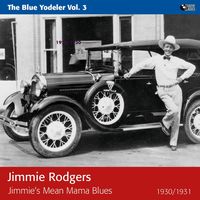 Jimmie Rodgers - The Blue Yodeler, Vol. 3 - Jimmie's Mean Mama Blues